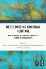 Decolonizing Colonial Heritage : New Agendas, Actors and Practices in and beyond Europe - eBook
