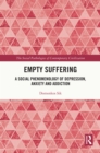 Empty Suffering : A Social Phenomenology of Depression, Anxiety and Addiction - eBook