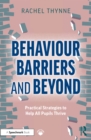 Behaviour Barriers and Beyond : Practical Strategies to Help All Pupils Thrive - eBook