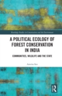 A Political Ecology of Forest Conservation in India : Communities, Wildlife and the State - eBook