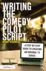 Writing the Comedy Pilot Script : A Step-by-Step Guide to Creating an Original TV Series - eBook