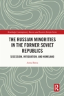 The Russian Minorities in the Former Soviet Republics : Secession, Integration, and Homeland - eBook