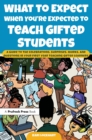 What to Expect When You're Expected to Teach Gifted Students : A Guide to the Celebrations, Surprises, Quirks, and Questions in Your First Year Teaching Gifted Learners - eBook