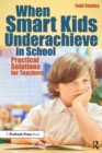 When Smart Kids Underachieve in School : Practical Solutions for Teachers - eBook