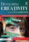 Developing Creativity in the Classroom : Learning and Innovation for 21st-Century Schools - eBook