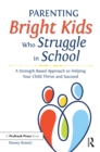 Parenting Bright Kids Who Struggle in School : A Strength-Based Approach to Helping Your Child Thrive and Succeed - eBook