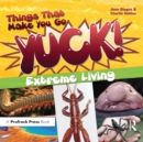 Things That Make You Go Yuck! : Extreme Living - eBook