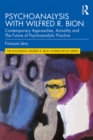 Psychoanalysis with Wilfred R. Bion : Contemporary Approaches, Actuality and The Future of Psychoanalytic Practice - eBook