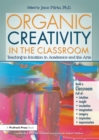 Organic Creativity in the Classroom : Teaching to Intuition in Academics and the Arts - eBook