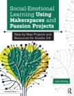 Social-Emotional Learning Using Makerspaces and Passion Projects : Step-by-Step Projects and Resources for Grades 3-6 - eBook