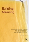 Building Meaning : An Architecture Studio Primer on Design, Theory, and History - eBook