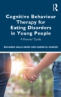 Cognitive Behaviour Therapy for Eating Disorders in Young People : A Parents' Guide - eBook