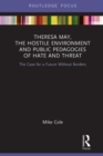 Theresa May, The Hostile Environment and Public Pedagogies of Hate and Threat : The Case for a Future Without Borders - eBook