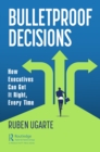 Bulletproof Decisions : How Executives Can Get It Right, Every Time - eBook