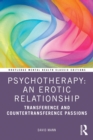 Psychotherapy: An Erotic Relationship : Transference and Countertransference Passions - eBook