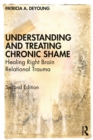 Understanding and Treating Chronic Shame : Healing Right Brain Relational Trauma - eBook