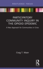 Participatory Community Inquiry in the Opioid Epidemic : A New Approach for Communities in Crisis - eBook