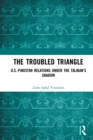 The Troubled Triangle : US-Pakistan Relations under the Taliban's Shadow - eBook