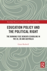 Education Policy and the Political Right : The Burning Fuse beneath Schooling in the US, UK and Australia - eBook