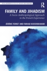 Family and Jihadism : A Socio-Anthropological Approach to the French Experience - eBook