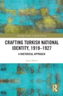 Crafting Turkish National Identity, 1919-1927 : A Rhetorical Approach - eBook