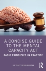 A Concise Guide to the Mental Capacity Act : Basic Principles in Practice - eBook