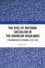 The Rise of National Socialism in the Bavarian Highlands : A Microhistory of Murnau, 1919-1933 - eBook