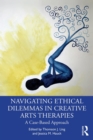 Navigating Ethical Dilemmas in Creative Arts Therapies : A Case-Based Approach - eBook