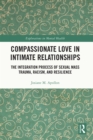 Compassionate Love in Intimate Relationships : The Integration Process of Sexual Mass Trauma, Racism, and Resilience - eBook