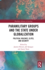 Paramilitary Groups and the State under Globalization : Political Violence, Elites, and Security - eBook