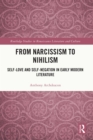 From Narcissism to Nihilism : Self-Love and Self-Negation in Early Modern Literature - eBook