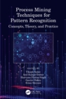 Process Mining Techniques for Pattern Recognition : Concepts, Theory, and Practice - eBook