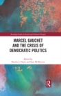 Marcel Gauchet and the Crisis of Democratic Politics - eBook