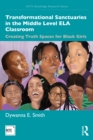 Transformational Sanctuaries in the Middle Level ELA Classroom : Creating Truth Spaces for Black Girls - eBook