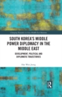 South Korea's Middle Power Diplomacy in the Middle East : Development, Political and Diplomatic Trajectories - eBook