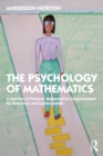 The Psychology of Mathematics : A Journey of Personal Mathematical Empowerment for Educators and Curious Minds - eBook