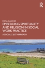 Embedding Spirituality and Religion in Social Work Practice : A Socially Just Approach - eBook