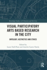 Visual Participatory Arts Based Research in the City : Ontology, Aesthetics and Ethics - eBook