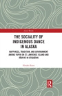 The Sociality of Indigenous Dance in Alaska : Happiness, Tradition, and Environment among Yupik on St. Lawrence Island and Inupiat in Utqiagvik - eBook