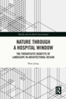 Nature through a Hospital Window : The Therapeutic Benefits of Landscape in Architectural Design - eBook