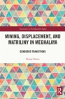 Mining, Displacement, and Matriliny in Meghalaya : Gendered Transitions - eBook
