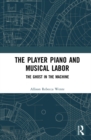 The Player Piano and Musical Labor : The Ghost in the Machine - eBook