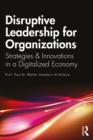 Disruptive Leadership for Organizations : Strategies & Innovations in a Digitalized Economy - eBook