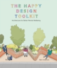 The Happy Design Toolkit : Architecture for Better Mental Wellbeing - eBook