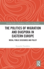 The Politics of Migration and Diaspora in Eastern Europe : Media, Public Discourse and Policy - eBook