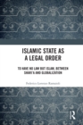 Islamic State as a Legal Order : To Have No Law but Islam, between Shari'a and Globalization - eBook