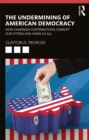 The Undermining of American Democracy : How Campaign Contributions Corrupt our System and Harm Us All - eBook