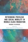 Rethinking Privilege and Social Mobility in Middle-Class Migration : Migrants ‘In-Between’ - eBook