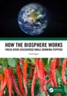 How the Biosphere Works : Fresh Views Discovered While Growing Peppers - eBook