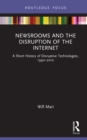 Newsrooms and the Disruption of the Internet : A Short History of Disruptive Technologies, 1990-2010 - eBook